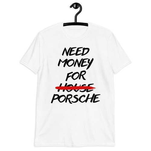 Need Money for Porsche T-Shirt
